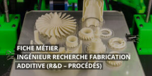 Ingénieur Recherche fabrication additive