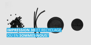 L’IMPRESSION 3D EN FRANCE Impression 3D et recyclage